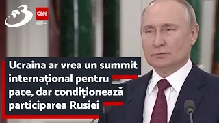 Ucraina ar vrea un summit internațional pentru pace, dar condiționează participarea Rusiei