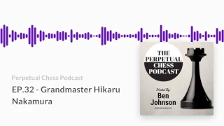 Perpetual Chess Podcast EP 32 Grandmaster Hikaru Nakamura