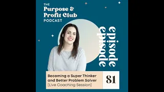 81. Becoming a Super Thinker and Better Problem Solver [Live Coaching Session]