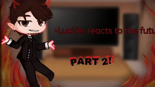 •Past Lucifer react to the future PART 2!• || •Boo• ||