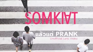 SOMKIAT - แล้วแต่ | PRANK [Unofficial Lyric Video]