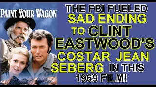 What caused the FBI FUELED SAD ENDING to CLINT EASTWOOD'S co-star JEAN SEBERG in PAINT YOUR WAGON?