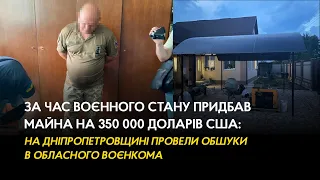 Придбав майна на 350 000 доларів США: на Дніпропетровщині провели обшуки в обласного воєнкома
