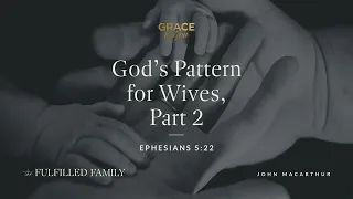 God's Pattern for Wives, Part 2 [Audio Only]