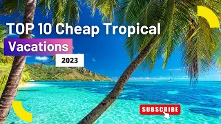 Budget-Friendly Paradise: Top 10 Cheap Tropical Vacations