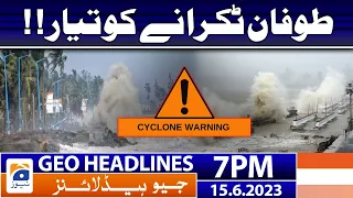 Geo News Headlines 7 PM - 𝐂𝐲𝐜𝐥𝐨𝐧𝐞 𝐁𝐢𝐩𝐚𝐫𝐣𝐨𝐲 𝐭𝐫𝐚𝐜𝐤𝐢𝐧𝐠 | 15 June 2023