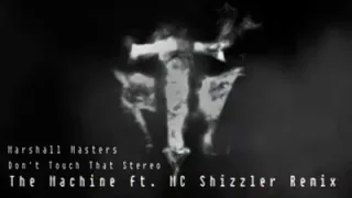 Marshall Masters - Dont Touch That Stereo (The Machine ft MC Shizzer Remix:)