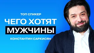 Чего мужчины хотят от женщин, от себя, от жизни // Только для мужчин. Психолог Константин Саркисян.