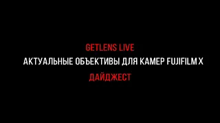 Getlens LIVE: Разбираем актуальную линейку объективов для Fujifilm XF