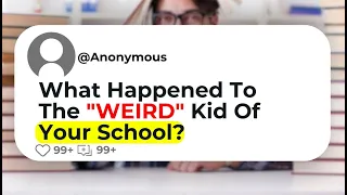 What Happened To The "WEIRD" Kid Of Your School?