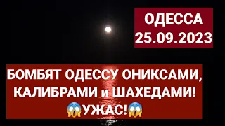 ОДЕССА😱25.09.2023😱БОМБЯТ ОДЕССУ ОНИКСАМИ, КАЛИБРАМИ и ШАХЕДАМИ! УЖАС!