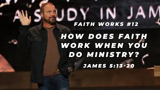 James #12 - How does faith work when you do ministry?