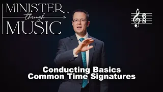 Conducting Basics: Common Time Signatures - Minister Through Music - Choir - Episode 4