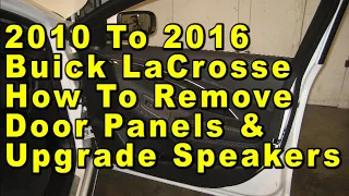 2010 To 2016 Buick LaCrosse How To Remove Door Panels & Upgrade Speakers With Sizes & Part Numbers