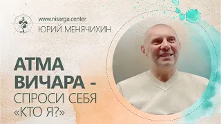 Атма Вичара - спроси себя "Кто Я?". Юрий Менячихин