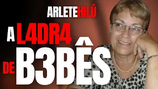 A L4DR4 DE B3BÊS - ARLETE HILÚ, A MULHER DO SACO DA VIDA REAL - CRIME S/A