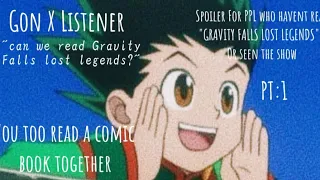 "Can we read Gravity Falls lost legends?" Gon X Listener//