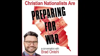 Christian Nationalists are Preparing for War: a Conversation with Brad Onishi