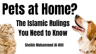 Dogs, Cats, Rabbits, Fish, Birds etc at Home? The Islamic Rulings explained | Sh. Mohammed Al-Hilli