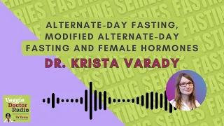 263: Fasting Series — Alternate-day fasting and female hormones with Dr. Krista Varady