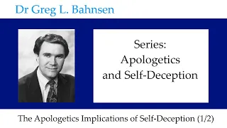 Dr Greg Bahnsen - Apologetics & Self-Deception: Part 1