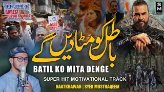 New Super Hit Motivational Track | BATIL KO MITA DENGE | SYED MUSTHAQEEM OFFICIAL Islam Ki Azmat Ko