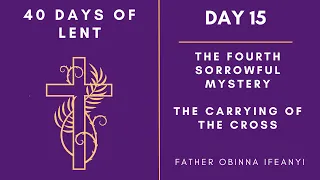 Day 15 - 40 Days of Lent | The Fourth Sorrowful Mystery | The Carrying Of The Cross