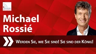 Michael Rossié - Werden Sie, wie Sie sind! Sie sind der König!