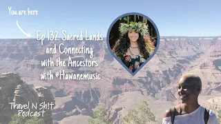 Ep 132. Sacred Lands and Connecting with the Ancestors with @Hawanemusic