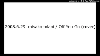 2008.6.29  小谷美紗子 / Off You Go (cover)