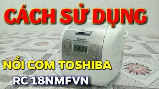 Cách sử dụng nồi cơm điện tử Toshiba RC 18NMFVN | Cách dùng nồi cơm điện tử Toshiba | 5 PHÚT MẸO VẶT