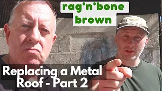 Replacing a Metal Roof - Part 2 with Rag 'n' Bone Brown