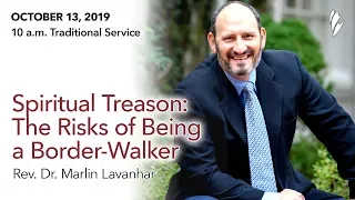 'SPIRITUAL TREASON: THE RISKS OF BEING A BORDER-WALKER' - A sermon by Rev. Dr. Marlin Lavanhar