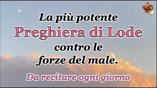 La più potente preghiera di lode contro le forze del male. Da recitare ogni giorno