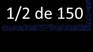 1/2 de 150 , fraccion de un numero , parte de un numero