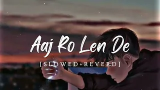 Aaj Ro Len De ( slowed+reverb ) Lofi Song #lofi #viral #slowedandreverb