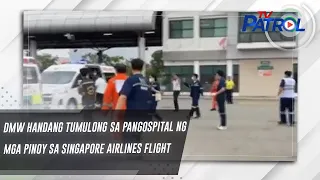 DMW handang tumulong sa pangospital ng mga pinoy sa Singapore Airlines flight | TV Patrol