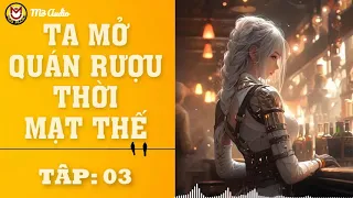 TMQRTMT - TẬP 03 | TRUYỆN MẠT THẾ DỊ NĂNG, ĐIỀN VĂN, NỮ CƯỜNG, HỆ THỐNG, NGÔN TÌNH