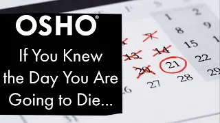 OSHO: If You Knew the Day You Are Going to Die...