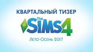 Квартальный тизер The Sims 4 (Лето-Осень 2017)