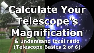 Telescope Basics 2 (of 6): Learn to calculate magnification for a telescope/understand focal ratios