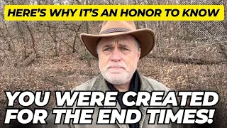 You Were Created For The End Times!  Here's Why It's An HONOR!!