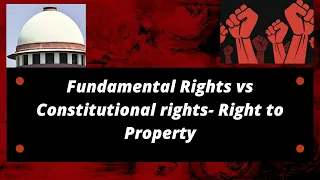 UPSC 2022-Fundamental rights Vs Constitutional rights- Right to property- Explained