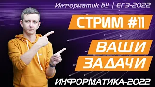 Стрим #11. Ваши задачи. ЕГЭ по информатике 2022