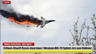 24 Hours Attack!! Russia shoot down 7 Ukrainian MiG-29 Fighters Jets near Bakhmut