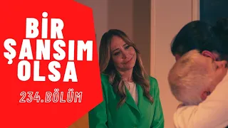 Bir Şansım Olsa I 234. Bölüm