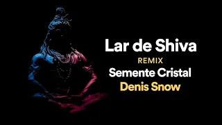 Semente Cristal - Lar de Shiva (Denis Snow Remix)