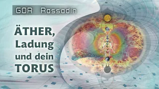 GOR Rassadin: Äther, Ladung und dein TORUS