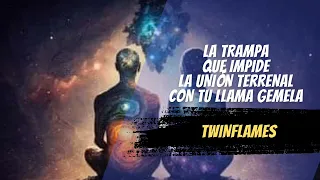 🔴LA TRAMPA DONDE CAEN LAS LLAMAS GEMELAS QUE BLOQUEA LA UNIÓN TERRENAL 🔥 TWINFLAMES