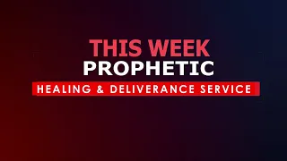 PROPHETIC, HEALING & DELIVERANCE SERVICE - 17.5.2024.